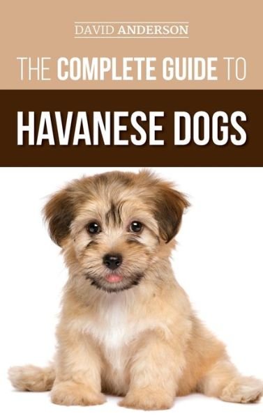 Cover for David Anderson · The Complete Guide to Havanese Dogs: Everything You Need To Know To Successfully Find, Raise, Train, and Love Your New Havanese Puppy (Hardcover Book) (2019)