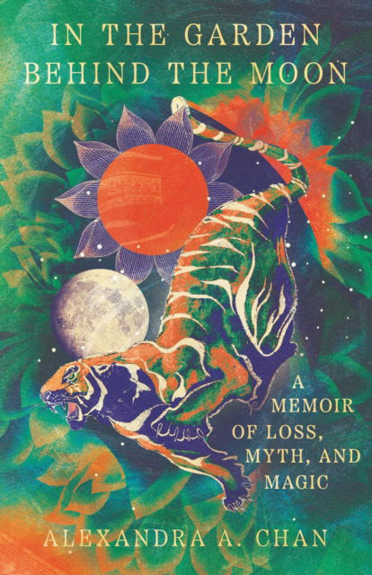 Alexandra A. Chan · In the Garden Behind the Moon: A Memoir of Loss, Myth, and Memory (Paperback Bog) (2024)