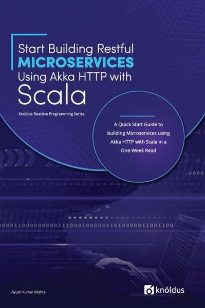 Cover for Ayush Kumar Mishra · Start Building RESTful Microservices using Akka HTTP with Scala (Pocketbok) (2017)