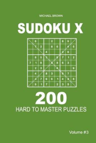 Sudoku X - 200 Hard to Master Puzzles 9x9 (Volume 3) - Michael Brown - Books - Createspace Independent Publishing Platf - 9781983593543 - June 23, 2018