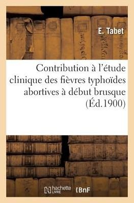 Cover for E Tabet · Contribution A l'Etude Clinique Des Fievres Typhoides Abortives A Debut Brusque (Paperback Book) (2016)