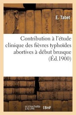 Cover for E Tabet · Contribution A l'Etude Clinique Des Fievres Typhoides Abortives A Debut Brusque (Paperback Bog) (2016)