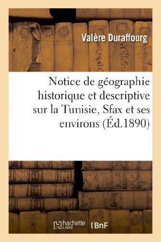 Cover for Duraffourg-v · Notice De Geographie Historique et Descriptive Sur La Tunisie, Sfax et Ses Environs (Paperback Book) [French edition] (2013)