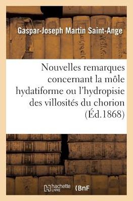 Cover for Gaspar-Joseph Martin Saint-Ange · Nouvelles Remarques Concernant La Mole Hydatiforme Ou l'Hydropisie Des Villosites Du Chorion (Paperback Book) (2018)