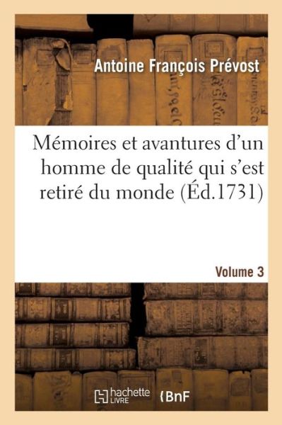 Memoires Et Avantures d'Un Homme de Qualite Qui s'Est Retire Du Monde. Volume 3 - Antoine Francois Prevost - Books - Hachette Livre - BNF - 9782329233543 - October 1, 2018