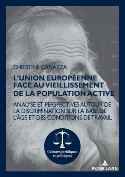 Cover for Christine Canazza · L'Union europeenne face au vieillissement de la population active; Analyse et perspectives autour de la discrimination sur la base de l'age et des conditions de travail - Cultures Juridiques Et Politiques (Paperback Book) (2020)