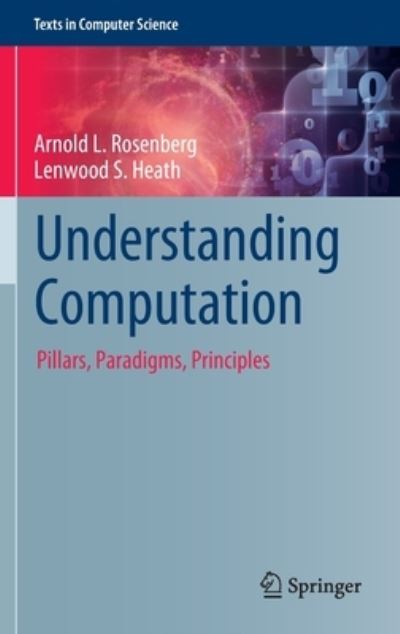 Cover for Arnold L. Rosenberg · Understanding Computation: Pillars, Paradigms, Principles - Texts in Computer Science (Hardcover bog) [2022 edition] (2022)