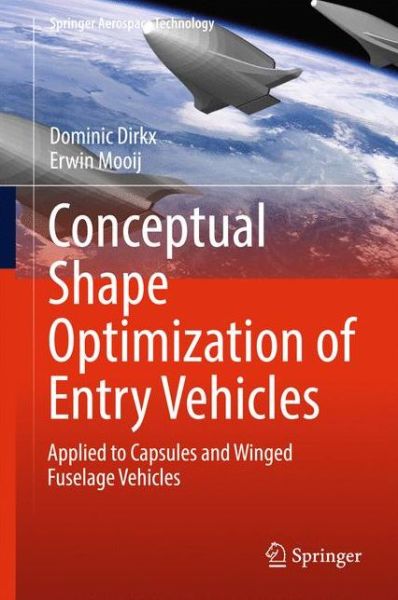 Cover for Dominic Dirkx · Conceptual Shape Optimization of Entry Vehicles: Applied to Capsules and Winged Fuselage Vehicles - Springer Aerospace Technology (Hardcover Book) [1st ed. 2017 edition] (2016)