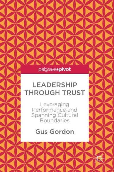 Cover for Gus Gordon · Leadership through Trust: Leveraging Performance and Spanning Cultural Boundaries (Hardcover Book) [1st ed. 2017 edition] (2017)