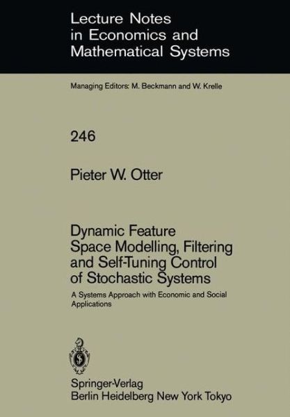 Cover for Pieter W. Otter · Dynamic Feature Space Modelling, Filtering and Self-Tuning Control of Stochastic Systems: A Systems Approach with Economic and Social Applications - Lecture Notes in Economics and Mathematical Systems (Paperback Book) [Softcover reprint of the original 1st ed. 1985 edition] (1985)
