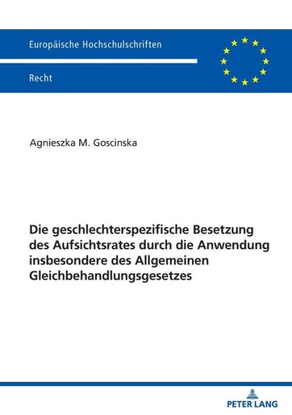 Cover for Agnieszka Goscinska · Die Geschlechterspezifische Besetzung Des Aufsichtsrates Durch Die Anwendung Insbesondere Des Allgemeinen Gleichbehandlungsgesetzes - Europaeische Hochschulschriften Recht (Paperback Book) (2021)