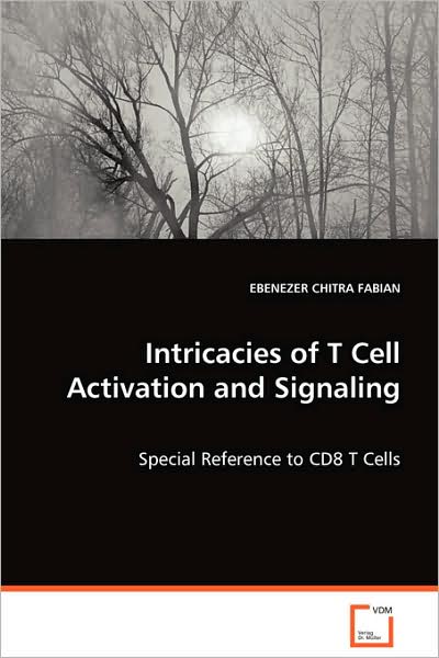 Intricacies of T Cell Activation and Signaling: Special Reference to Cd8 T Cells - Ebenezer Chitra Fabian - Books - VDM Verlag - 9783639074543 - October 6, 2008