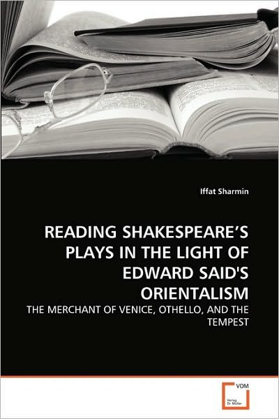 Cover for Iffat Sharmin · Reading Shakespeare's Plays in the Light of Edward Said's Orientalism: the Merchant of Venice, Othello, and the Tempest (Paperback Bog) (2010)