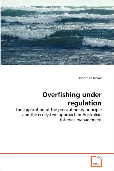 Cover for Jonathan Nevill · Overfishing Under Regulation: the Application of the Precautionary Principle and the Ecosystem Approach in Australian Fisheries Management (Paperback Bog) (2011)