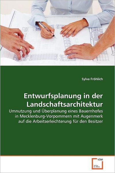 Cover for Sylva Fröhlich · Entwurfsplanung in Der Landschaftsarchitektur: Umnutzung Und Überplanung Eines Bauernhofes in Mecklenburg-vorpommern Mit Augenmerk Auf Die Arbeitserleichterung Für den Besitzer (Taschenbuch) [German edition] (2011)