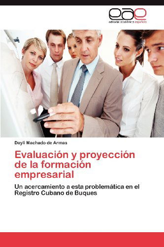 Cover for Dayli Machado De Armas · Evaluación Y Proyección De La Formación Empresarial: Un Acercamiento a Esta Problemática en El Registro Cubano De Buques (Paperback Book) [Spanish edition] (2012)