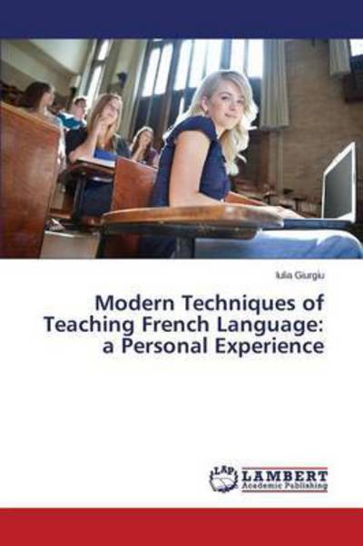 Cover for Giurgiu Iulia · Modern Techniques of Teaching French Language: a Personal Experience (Paperback Book) (2015)