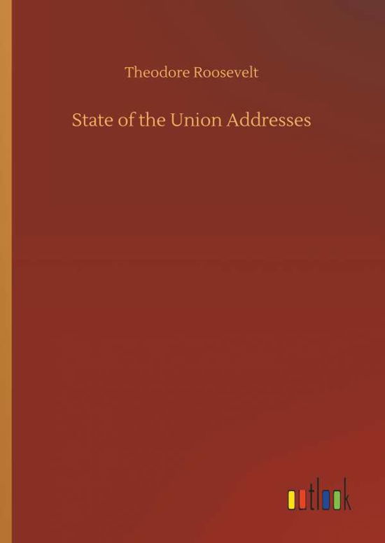 State of the Union Addresses - Roosevelt - Libros -  - 9783732667543 - 15 de mayo de 2018