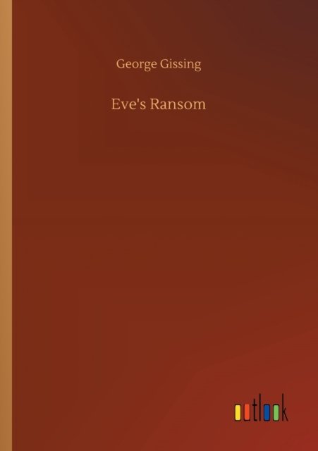 Eve's Ransom - George Gissing - Bøker - Outlook Verlag - 9783752300543 - 16. juli 2020