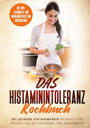 Cover for Sophia Fischer · Das Histaminintoleranz Kochbuch - 80 leckere histaminfreie Rezepte für Frühstück, Mittagessen und Abendbrot mit Tipps, Lebensmittel- und Medikamentenliste und Wochenplaner (Hardcover Book) (2021)