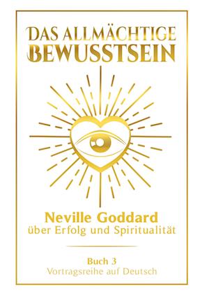 Cover for Neville Goddard · Das allmächtige Bewusstsein: Neville Goddard über Erfolg und Spiritualität - Buch 3 - Vortragsreihe auf Deutsch (Book) (2024)
