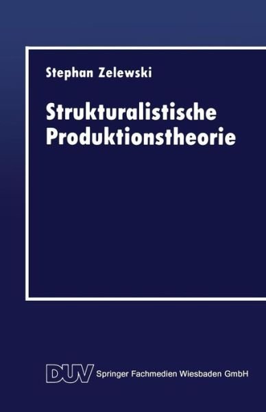 Cover for Stephan Zelewski · Strukturalistische Produktionstheorie: Konstruktion Und Analyse Aus Der Perspektive Des &quot;non Statement View&quot; - Duv Wirtschaftswissenschaft (Paperback Book) [1993 edition] (1993)