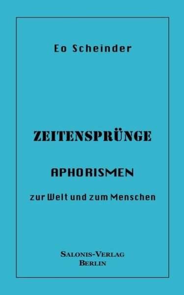 Zeitensprunge: Aphorismen zur Welt und zum Menschen - Eo Scheinder - Books - Books on Demand - 9783831146543 - December 10, 2002