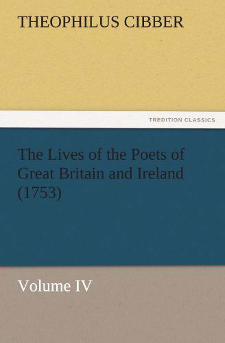 Cover for Theophilus Cibber · The Lives of the Poets of Great Britain and Ireland (1753): Volume Iv (Tredition Classics) (Paperback Book) (2011)