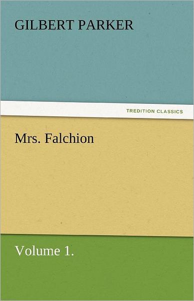 Cover for Gilbert Parker · Mrs. Falchion, Volume 1. (Tredition Classics) (Paperback Book) (2011)