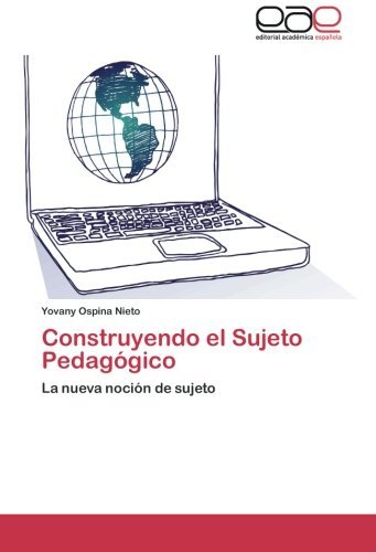 Cover for Yovany Ospina Nieto · Construyendo El Sujeto Pedagógico: La Nueva Noción De Sujeto (Paperback Bog) [Spanish edition] (2013)