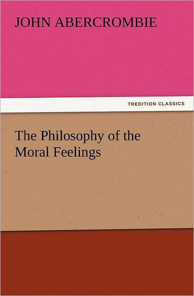 Cover for John Abercrombie · The Philosophy of the Moral Feelings (Tredition Classics) (Paperback Book) (2012)