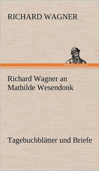 Cover for Richard Wagner · Richard Wagner an Mathilde Wesendonk (Hardcover Book) [German edition] (2012)