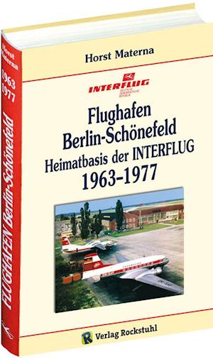 Flughafen Berlin-Schönefeld - Heimatbasis der INTERFLUG 1963-1977 - Horst Materna - Books - Rockstuhl Verlag - 9783867774543 - March 1, 2014