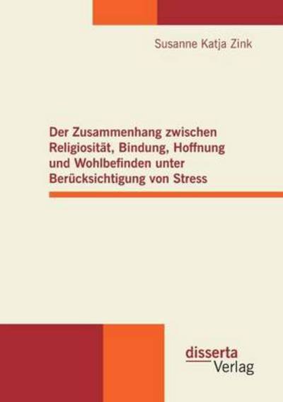 Cover for Susanne Katja Zink · Der Zusammenhang zwischen Religiositat, Bindung, Hoffnung und Wohlbefinden unter Berucksichtigung von Stress (Paperback Book) [German edition] (2011)