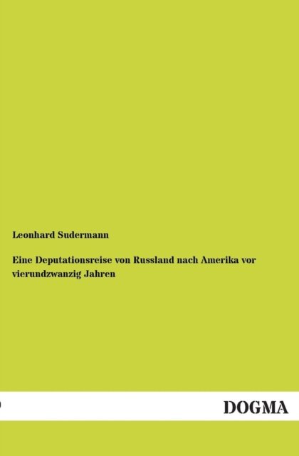 Cover for Leonhard Sudermann · Eine Deputationsreise von Russland nach Amerika vor vierundzwanzig Jahren (Paperback Bog) [German, 1 edition] (2012)
