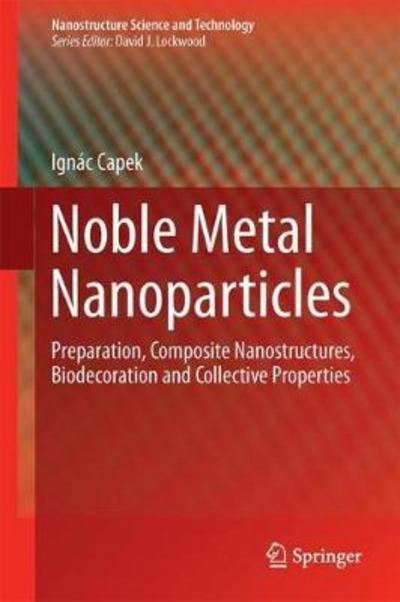 Cover for Ignac Capek · Noble Metal Nanoparticles: Preparation, Composite Nanostructures, Biodecoration and Collective Properties - Nanostructure Science and Technology (Innbunden bok) [1st ed. 2017 edition] (2017)