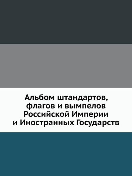 Cover for Kollektiv Avtorov · Albom Shtandartov, Flagov I Vympelov Rossijskoj Imperii I Inostrannyh Gosudarstv (Taschenbuch) [Russian edition] (2019)