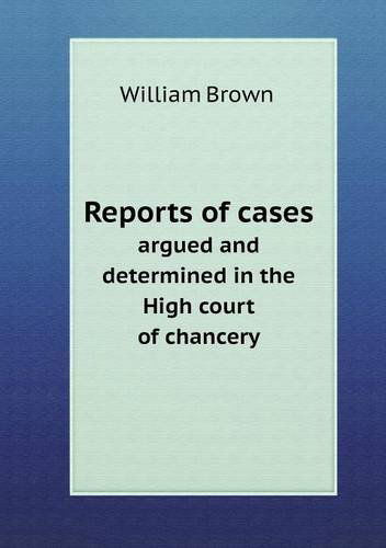 Cover for William Brown · Reports of Cases Argued and Determined in the High Court of Chancery (Paperback Book) (2013)