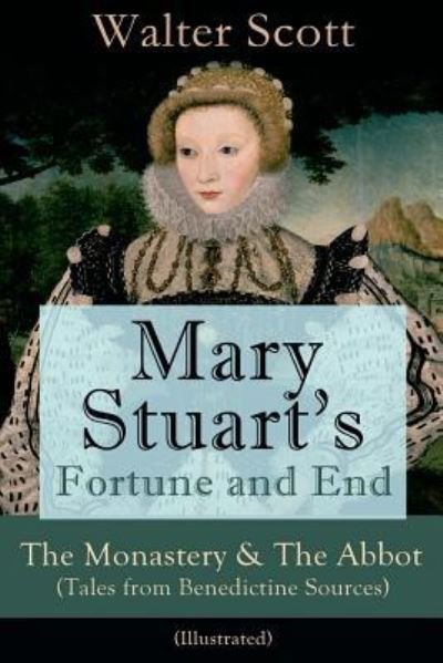 Cover for Walter Scott · Mary Stuart's Fortune and End : The Monastery &amp; The Abbot  - Illustrated (Paperback Bog) (2018)