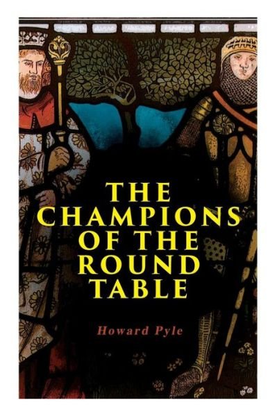 Cover for Howard Pyle · The Champions of the Round Table: Arthurian Legends &amp; Myths of Sir Lancelot, Sir Tristan &amp; Sir Percival (Paperback Book) (2019)