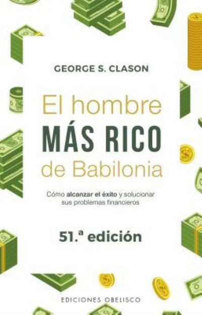 El hombre más rico de Babilonia. Cómo alcanzar el éxito y solucionar sus problemas financieros / 51 ed. - George Clason - Books - Ediciones Obelisco - 9788491114543 - July 31, 2019