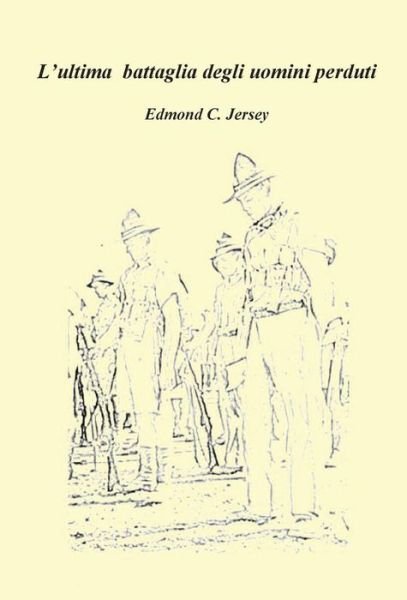 Cover for Edmond C Jersey · L'ultima Battaglia Degli Uomini Perduti (Hardcover Book) (2014)
