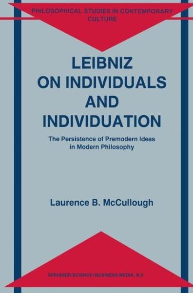 Laurence B. McCullough · Leibniz on Individuals and Individuation: The Persistence of Premodern Ideas in Modern Philosophy - Philosophical Studies in Contemporary Culture (Paperback Bog) [Softcover reprint of the original 1st ed. 1996 edition] (2010)