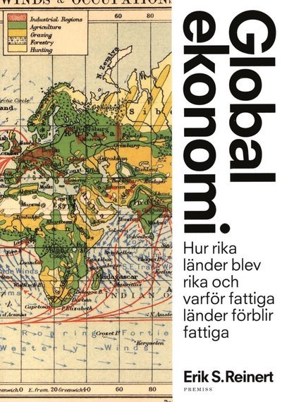 Cover for Erik S. Reinert · Global ekonomi : hur rika länder blev rika och varför fattiga länder förblir fattiga (Book) (2016)
