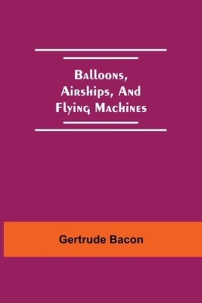 Cover for Gertrude Bacon · Balloons, Airships, And Flying Machines (Paperback Book) (2021)