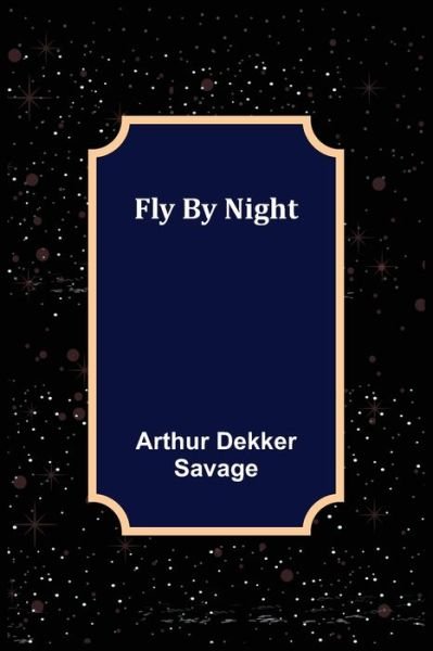 Cover for Arthur Dekker Savage · Fly By Night (Paperback Book) (2021)