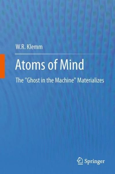 Cover for W.R. Klemm · Atoms of Mind: The &quot;Ghost in the Machine&quot; Materializes (Paperback Book) [2011 edition] (2014)