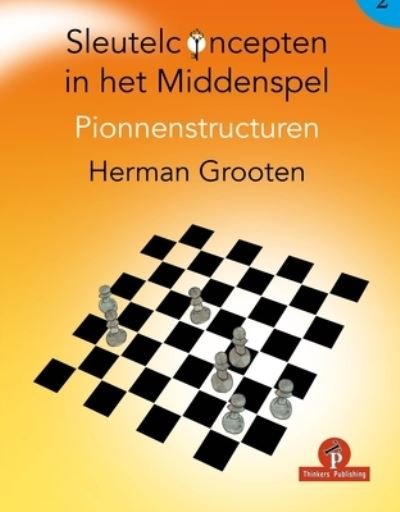 Sleutelconcepten in het middenspel deel 2: Pionnenstructuren - Sleutelconcepten in het middenspel - Herman Grooten - Boeken - Thinkers Publishing - 9789464201543 - 23 mei 2022