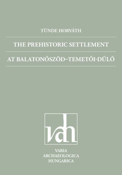 Cover for Tunde Horvath · The Prehistoric Settlement at Balaton Szod Temet I-D L (Hardcover Book) (2014)