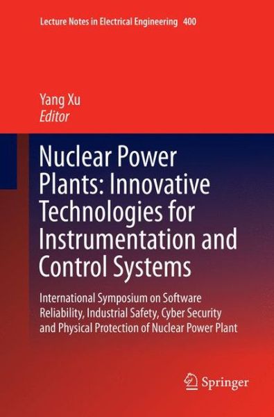 Nuclear Power Plants: Innovative Technologies for Instrumentation and Control Systems: International Symposium on Software Reliability, Industrial Safety, Cyber Security and Physical Protection of Nuclear Power Plant - Lecture Notes in Electrical Engineer - - Books - Springer Verlag, Singapore - 9789811098543 - July 25, 2018